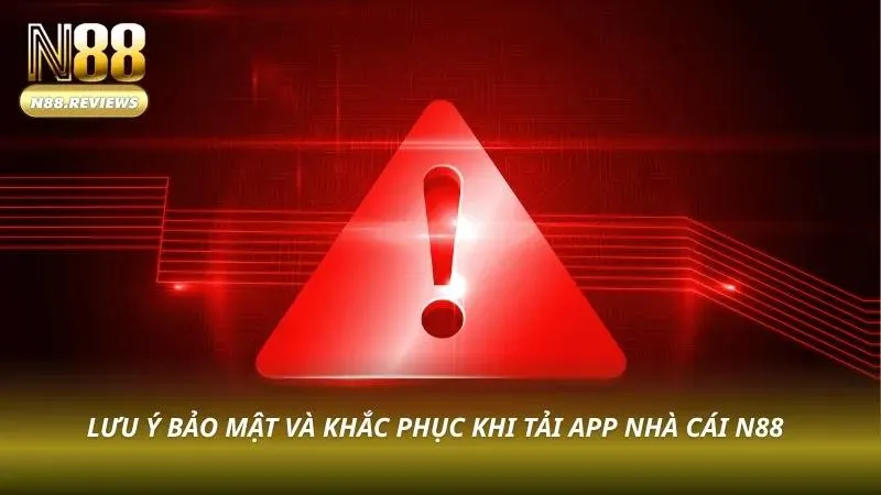 Lưu ý quá trình đảm bảo an toàn và khắc phục vấn đề tải app